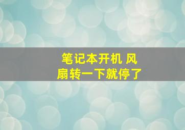 笔记本开机 风扇转一下就停了